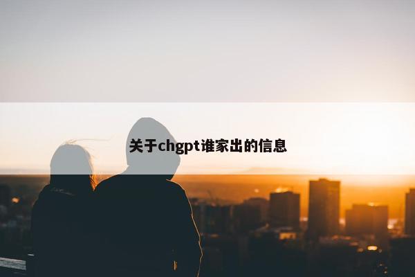 关于chgpt谁家出的信息