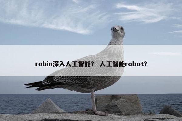 robin深入人工智能？ 人工智能robot？