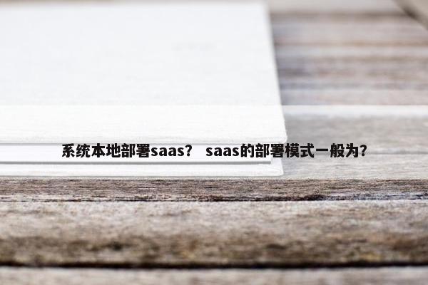系统本地部署saas？ saas的部署模式一般为？