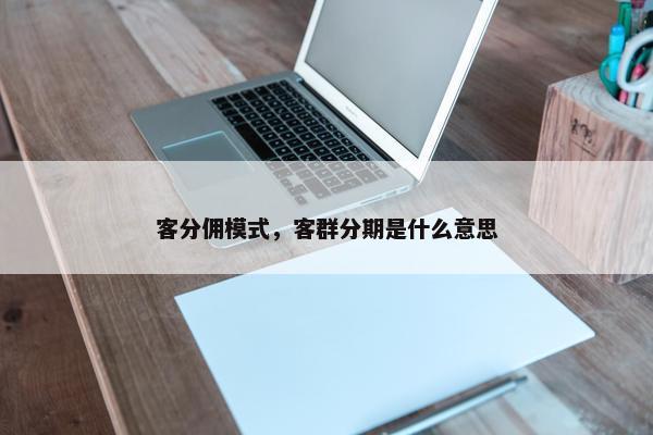 客分佣模式，客群分期是什么意思