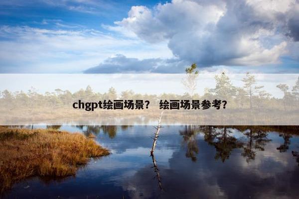 chgpt绘画场景？ 绘画场景参考？