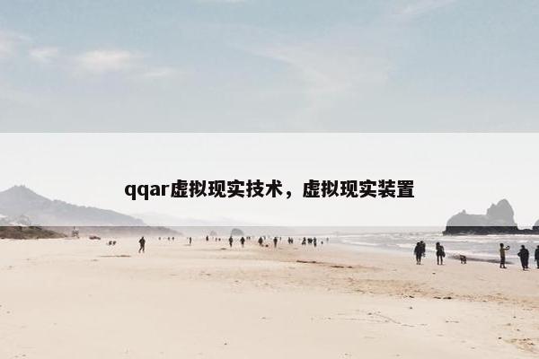 qqar虚拟现实技术,虚拟现实装置