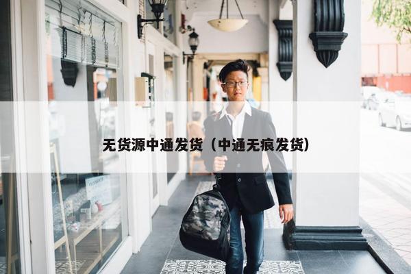 无货源中通发货(中通无痕发货)