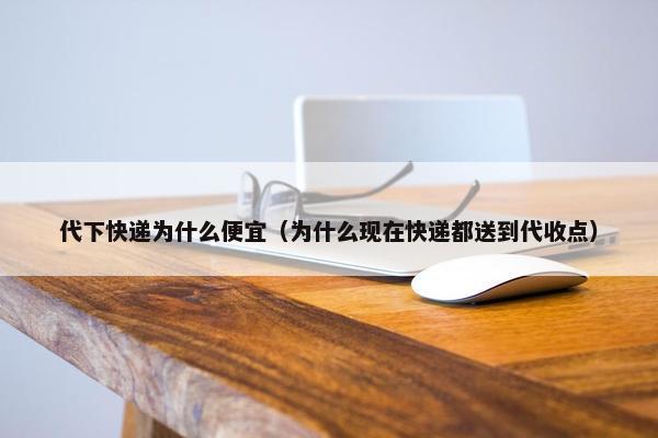 代下快递为什么便宜(为什么现在快递都送到代收点)