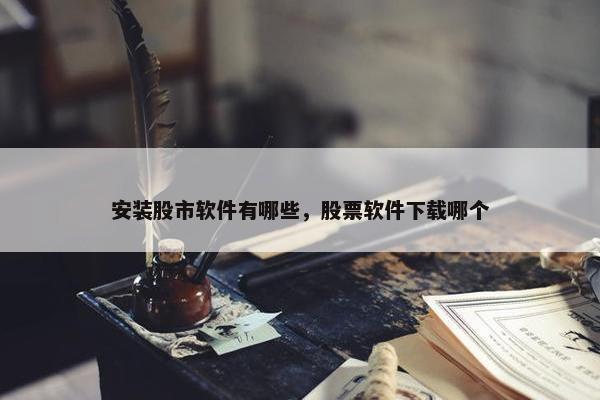 安装股市软件有哪些,股票软件下载哪个