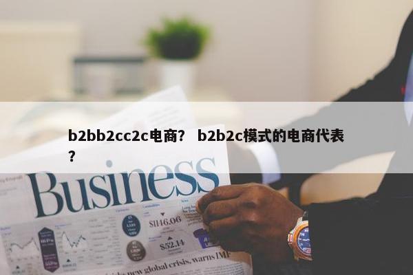 b2bb2cc2c电商？ b2b2c模式的电商代表？