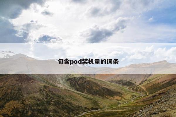 包含pod装机量的词条