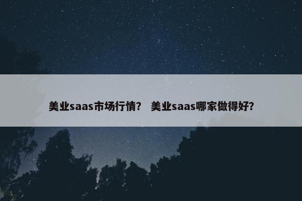 美业saas市场行情？ 美业saas哪家做得好？