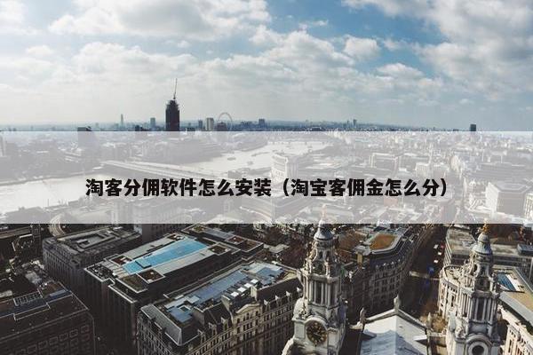 淘客分佣软件怎么安装(淘宝客佣金怎么分)